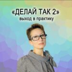 «ДЕЛАЙ ТАК 2! Выход в практику» Курс Евгении Заряновой